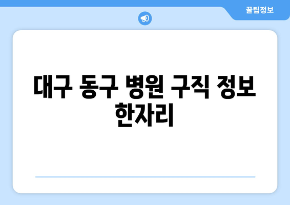 대구 동구 병원 구직 정보 한자리