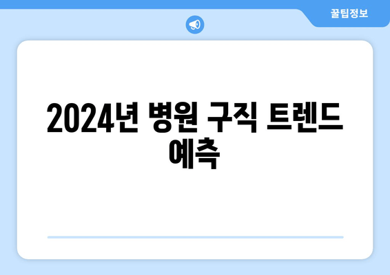 2024년 병원 구직 트렌드 예측