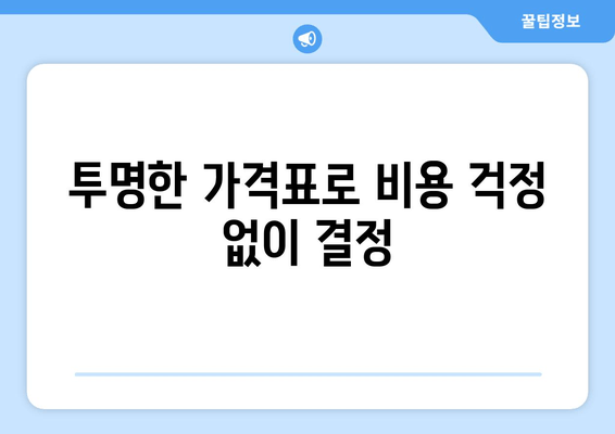 투명한 가격표로 비용 걱정 없이 결정