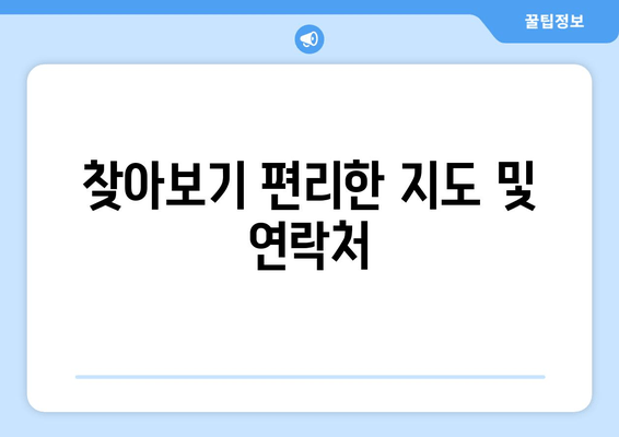 찾아보기 편리한 지도 및 연락처