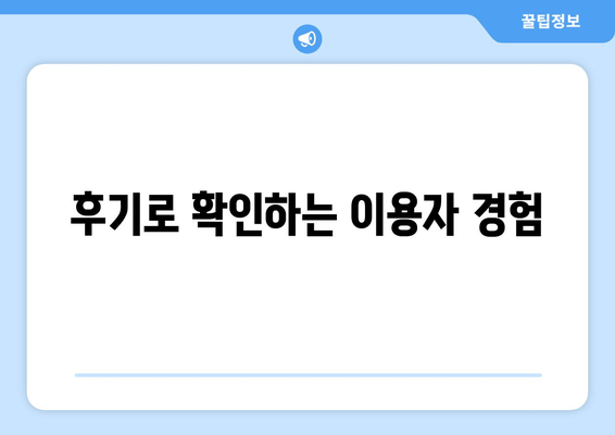 후기로 확인하는 이용자 경험