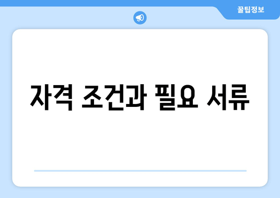 자격 조건과 필요 서류