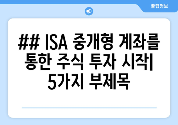 ## ISA 중개형 계좌를 통한 주식 투자 시작| 5가지 부제목