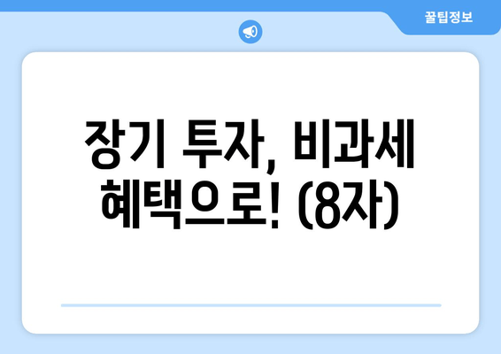 장기 투자, 비과세 혜택으로! (8자)