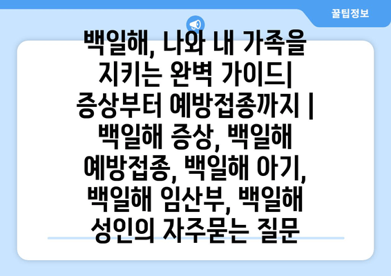 백일해, 나와 내 가족을 지키는 완벽 가이드| 증상부터 예방접종까지 | 백일해 증상, 백일해 예방접종, 백일해 아기, 백일해 임산부, 백일해 성인