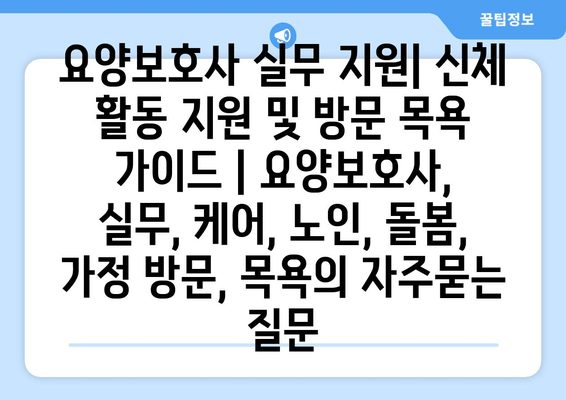 요양보호사 실무 지원| 신체 활동 지원 및 방문 목욕 가이드 | 요양보호사, 실무, 케어, 노인, 돌봄, 가정 방문, 목욕