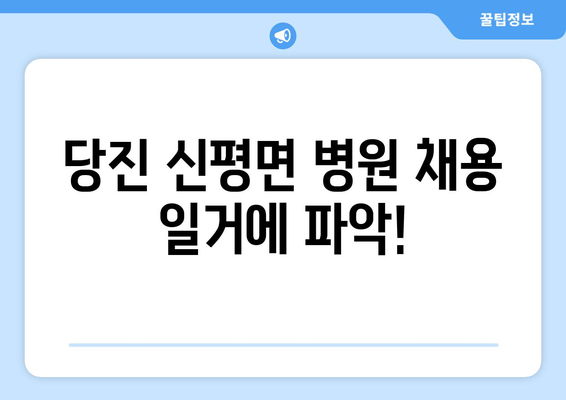 당진 신평면 병원 채용 일거에 파악!