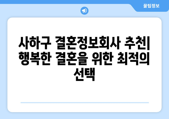 사하구 결혼정보회사 추천| 행복한 결혼을 위한 최적의 선택