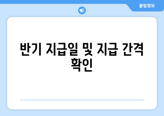 반기 지급일 및 지급 간격 확인