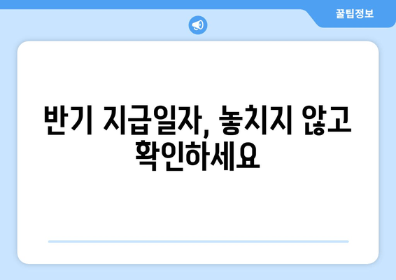 반기 지급일자, 놓치지 않고 확인하세요