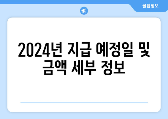 2024년 지급 예정일 및 금액 세부 정보