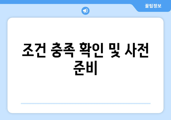 조건 충족 확인 및 사전 준비