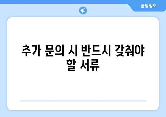 추가 문의 시 반드시 갖춰야 할 서류