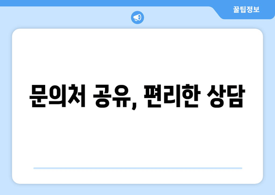 문의처 공유, 편리한 상담