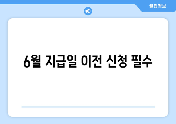 6월 지급일 이전 신청 필수