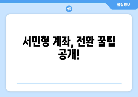 서민형 계좌, 전환 꿀팁 공개!