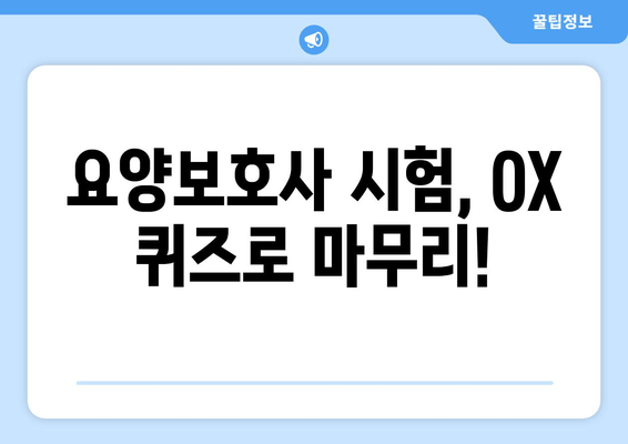 요양보호사 38회 시험 대비! 시설생활 노인 OX 퀴즈 완벽 정복 | 기출문제 분석 및 팁