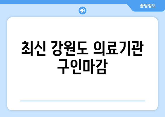 최신 강원도 의료기관 구인마감