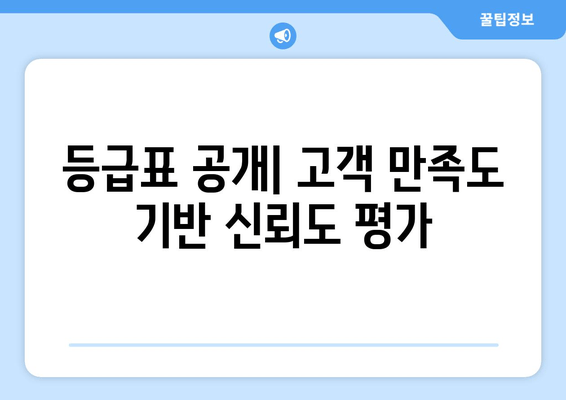 등급표 공개| 고객 만족도 기반 신뢰도 평가