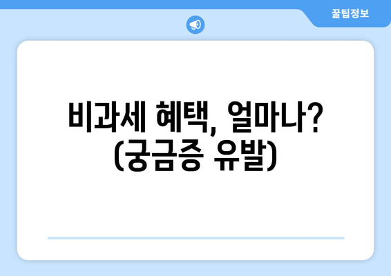 비과세 혜택, 얼마나? (궁금증 유발)