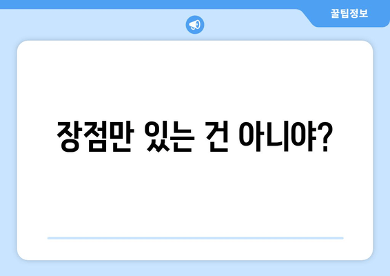 장점만 있는 건 아니야?