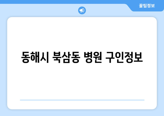 동해시 북삼동 병원 구인정보