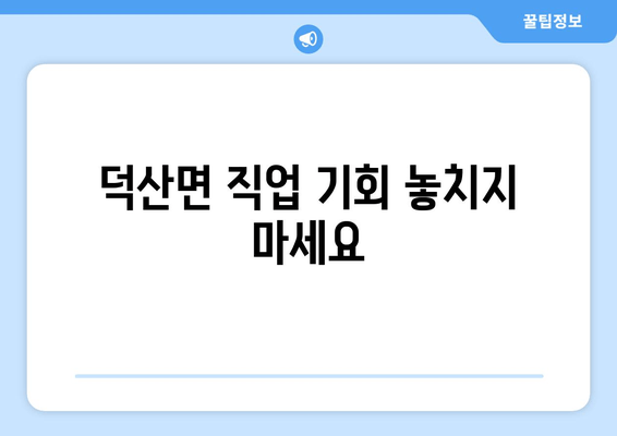 덕산면 직업 기회 놓치지 마세요