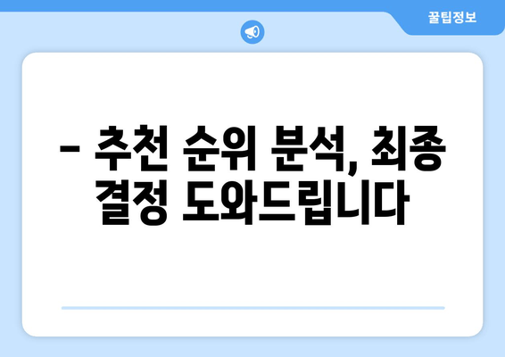 - 추천 순위 분석, 최종 결정 도와드립니다