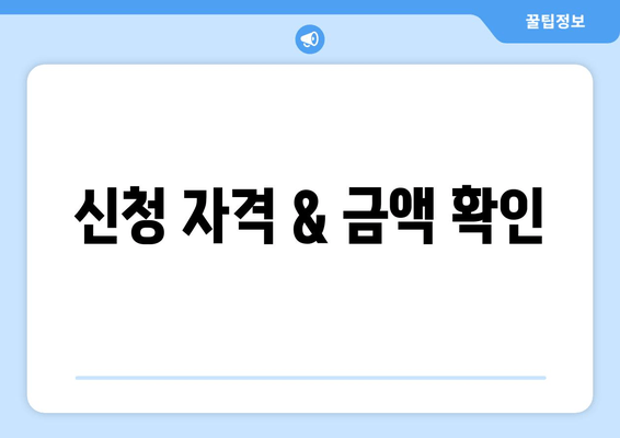 신청 자격 & 금액 확인