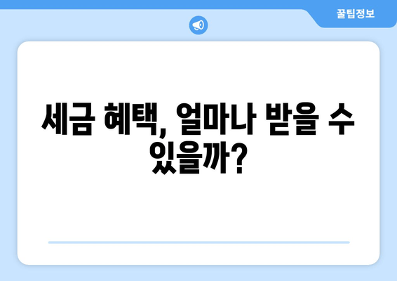 세금 혜택, 얼마나 받을 수 있을까?