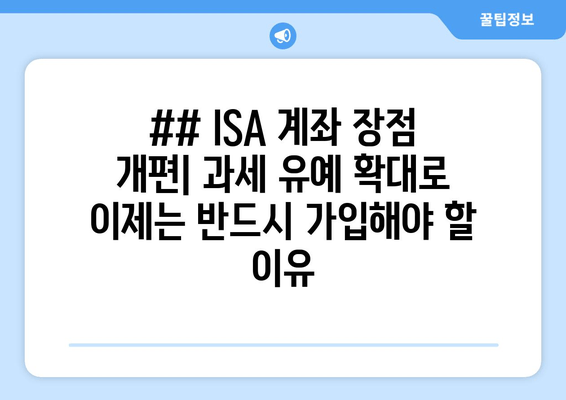 ## ISA 계좌 장점 개편| 과세 유예 확대로 이제는 반드시 가입해야 할 이유