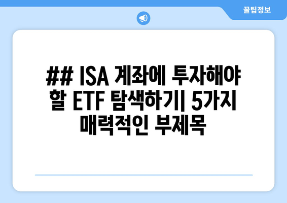 ## ISA 계좌에 투자해야 할 ETF 탐색하기| 5가지 매력적인 부제목