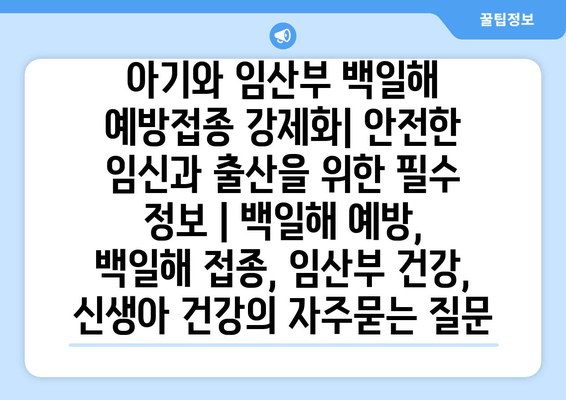 아기와 임산부 백일해 예방접종 강제화| 안전한 임신과 출산을 위한 필수 정보 | 백일해 예방, 백일해 접종, 임산부 건강, 신생아 건강