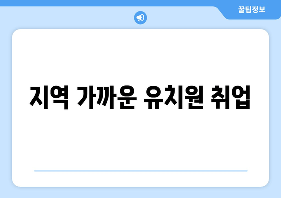 지역 가까운 유치원 취업