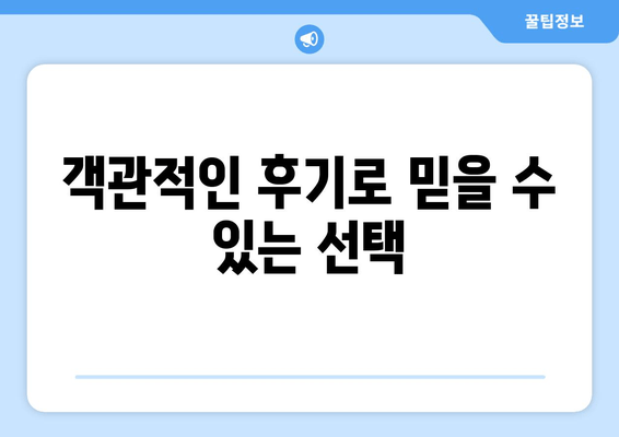 객관적인 후기로 믿을 수 있는 선택