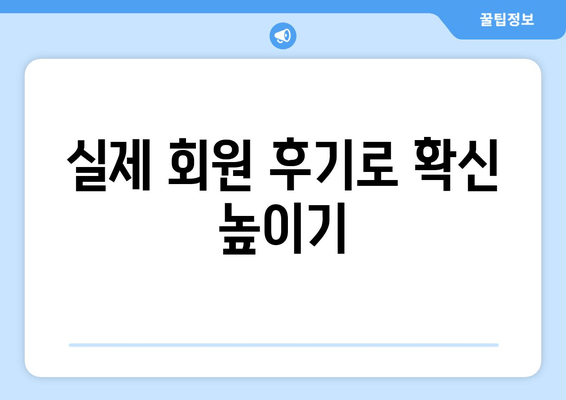 실제 회원 후기로 확신 높이기