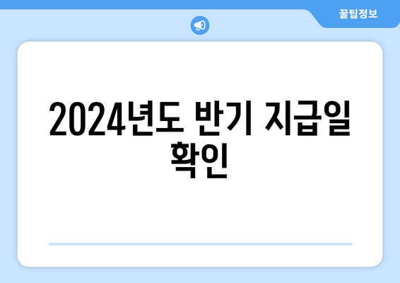 2024년도 반기 지급일 확인