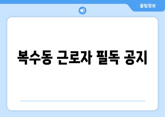 복수동 근로자 필독 공지