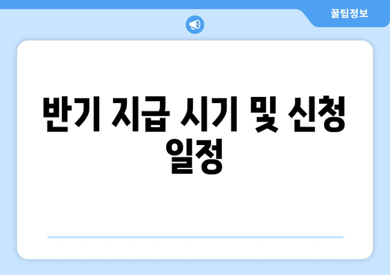 반기 지급 시기 및 신청 일정