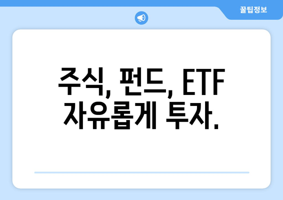 주식, 펀드, ETF 자유롭게 투자.