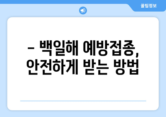 백일해 예방접종, 꼭 알아야 할 주의사항 15가지 | 백일해, 예방접종, 부작용, 주의사항, 안전, 건강