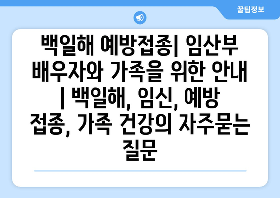 백일해 예방접종| 임산부 배우자와 가족을 위한 안내 | 백일해, 임신, 예방 접종, 가족 건강