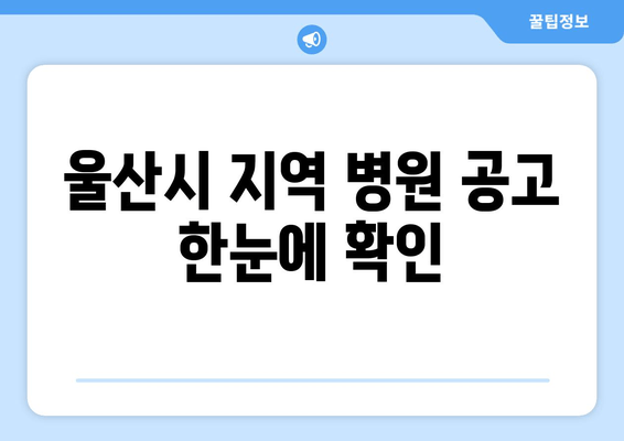 울산시 지역 병원 공고 한눈에 확인