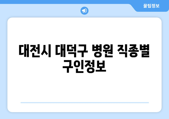 대전시 대덕구 병원 직종별 구인정보