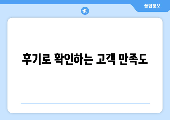 후기로 확인하는 고객 만족도