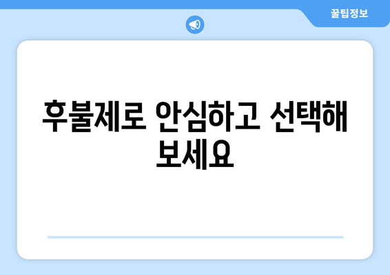 후불제로 안심하고 선택해 보세요