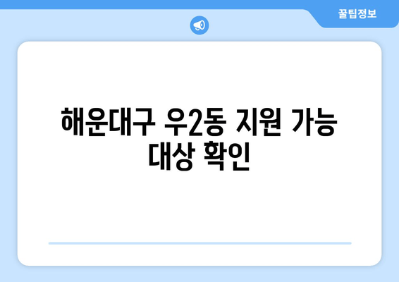 해운대구 우2동 지원 가능 대상 확인