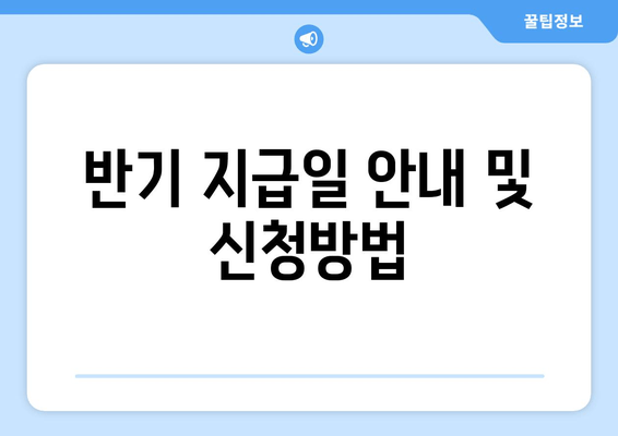 반기 지급일 안내 및 신청방법