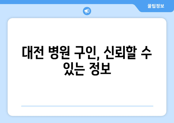 대전 병원 구인, 신뢰할 수 있는 정보