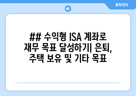 ## 수익형 ISA 계좌로 재무 목표 달성하기| 은퇴, 주택 보유 및 기타 목표